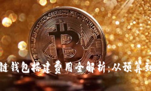 区块链钱包搭建费用全解析：从预算到实现