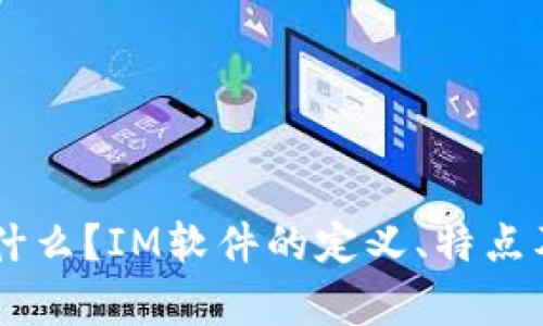 IM软件是什么？IM软件的定义、特点及应用分析