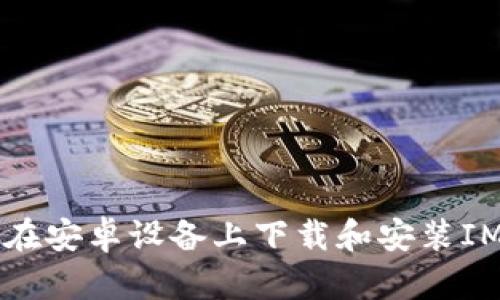 如何在安卓设备上下载和安装IM应用