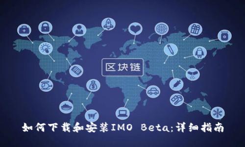 如何下载和安装IMO Beta：详细指南