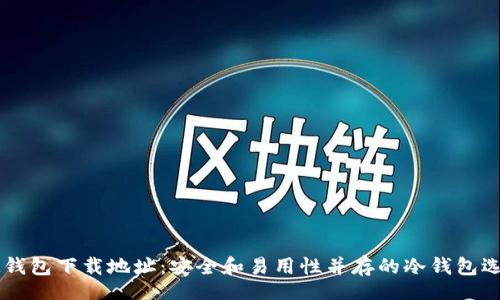 br
IM钱包下载地址：安全和易用性并存的冷钱包选择