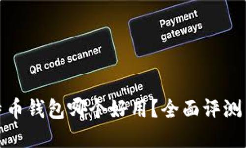 : 比特币钱包哪个好用？全面评测与推荐
