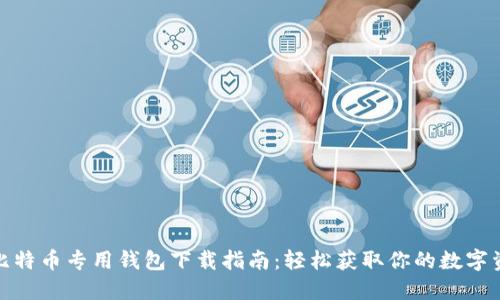 : 比特币专用钱包下载指南：轻松获取你的数字资产