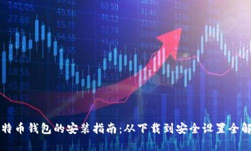 比特币钱包的安装指南：从下载到安全设置全解析