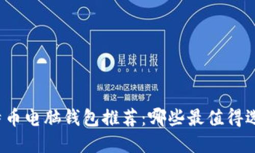 比特币电脑钱包推荐：哪些最值得选择？