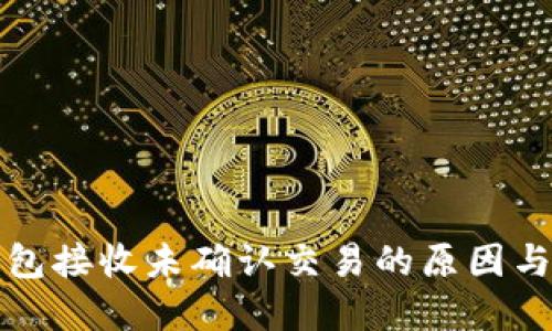 比特币钱包接收未确认交易的原因与解决方案
