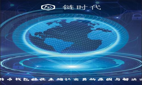 比特币钱包接收未确认交易的原因与解决方案
