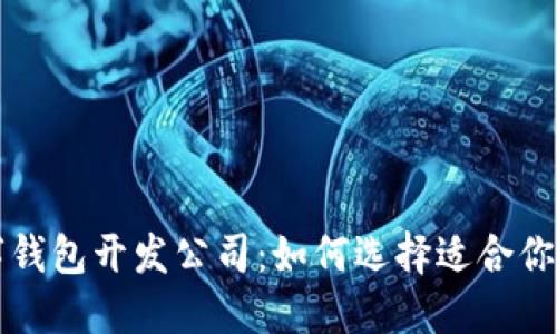 区块链数字钱包开发公司：如何选择适合你的合作伙伴