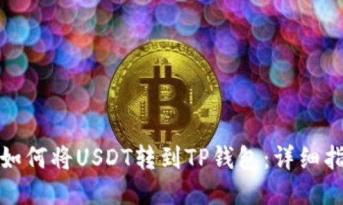 : 如何将USDT转到TP钱包：详细指南