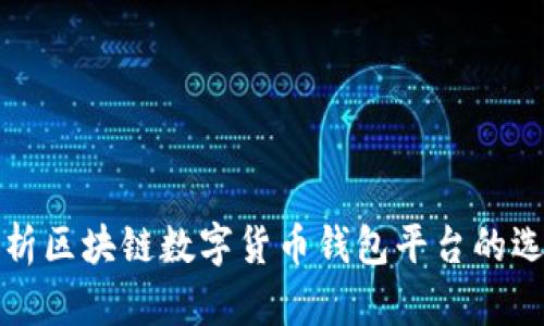 : 全面解析区块链数字货币钱包平台的选择与使用