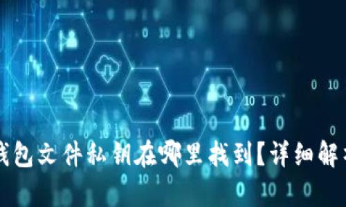 比特币钱包文件私钥在哪里找到？详细解析与指南