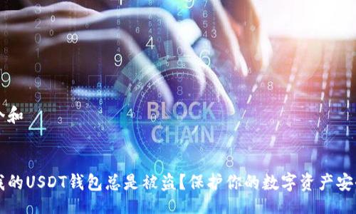 网站

关键词

思考一个和


为什么我的USDT钱包总是被盗？保护你的数字资产安全的指南