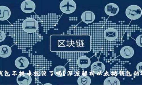 以太坊钱包不提币就没了吗？深度解析以太坊钱包的运作机制