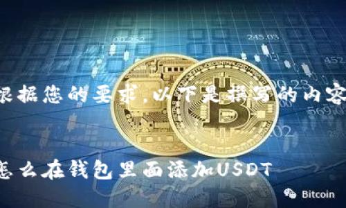 根据您的要求，以下是撰写的内容：


怎么在钱包里面添加USDT