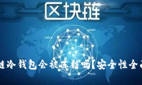 区块链冷钱包会被冻结吗？安全性全面解析