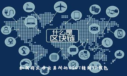 如何将火币交易所的USDT转到TP钱包