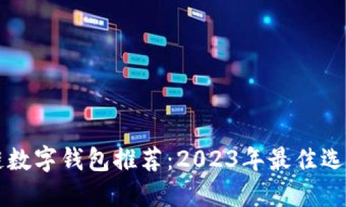 区块链数字钱包推荐：2023年最佳选择指南