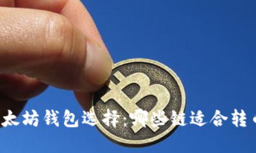 以太坊钱包选择：哪些链适合转币？
