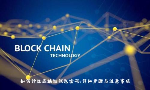 如何修改区块链钱包密码：详细步骤与注意事项