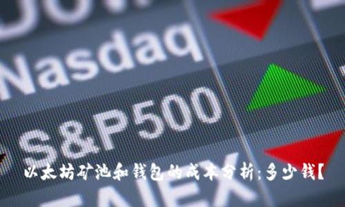 以太坊矿池和钱包的成本分析：多少钱？