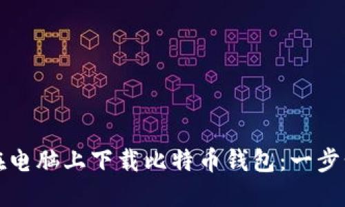 如何在电脑上下载比特币钱包：一步步指南