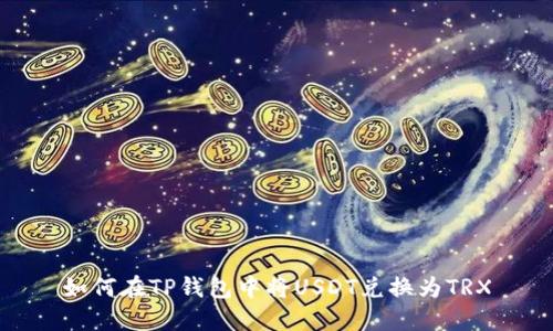 如何在TP钱包中将USDT兑换为TRX