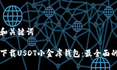 思考和关键词

如何下载USDT小金库钱包：最全面的指南