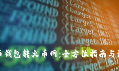 : 比特币钱包转火币网：全方位指南与注意事项