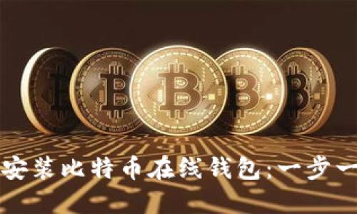 如何下载安装比特币在线钱包：一步一步的指导