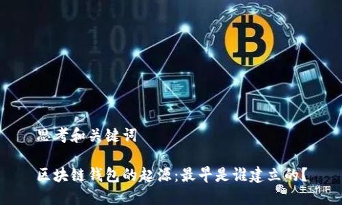 思考和关键词

区块链钱包的起源：最早是谁建立的？