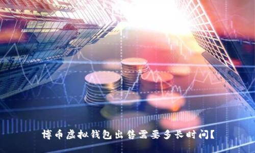 博币虚拟钱包出售需要多长时间？