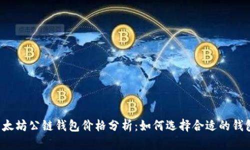 以太坊公链钱包价格分析：如何选择合适的钱包？