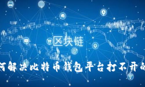 : 如何解决比特币钱包平台打不开的问题
