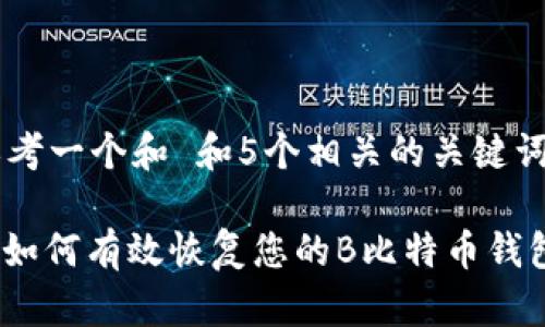 思考一个和 和5个相关的关键词

: 如何有效恢复您的B比特币钱包？