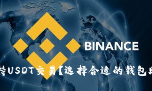 哪些钱包支持USDT交易？选择合适的钱包助您安全交易
