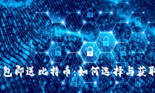 : 注册比特币钱包即送比特币：如何选择与获取最优惠的奖励?
