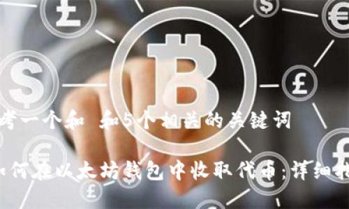 思考一个和 和5个相关的关键词

 如何在以太坊钱包中收取代币：详细指南
