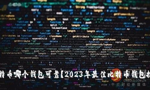 比特币哪个钱包可靠？2023年最佳比特币钱包推荐