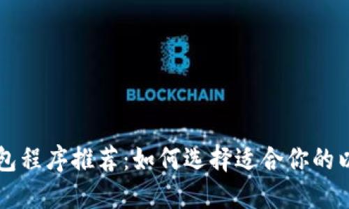 以太坊钱包程序推荐：如何选择适合你的以太坊钱包