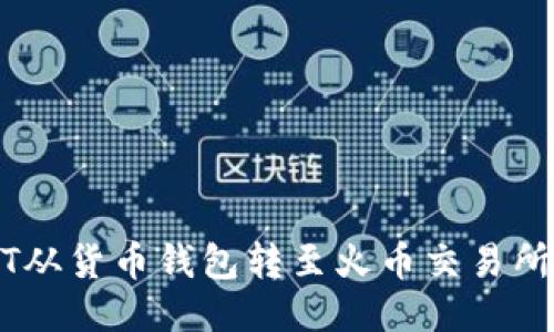 如何将USDT从货币钱包转至火币交易所的详细指南