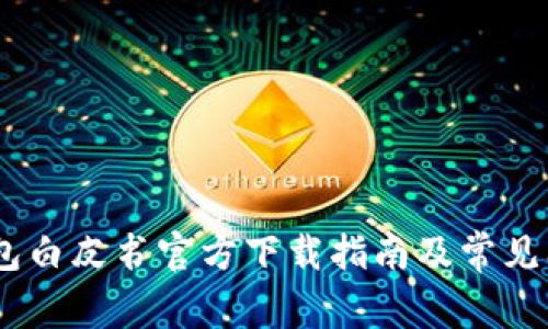 USDT钱包白皮书官方下载指南及常见问题解答