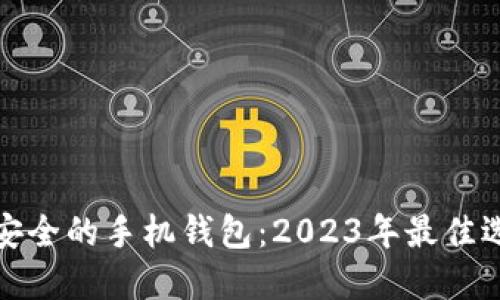 比特币最安全的手机钱包：2023年最佳选择与评测