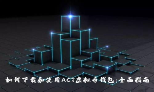 如何下载和使用ACT虚拟币钱包：全面指南