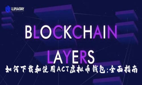 如何下载和使用ACT虚拟币钱包：全面指南