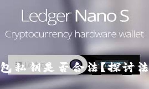 : 采集虚拟币钱包私钥是否合法？探讨法律风险与合规性