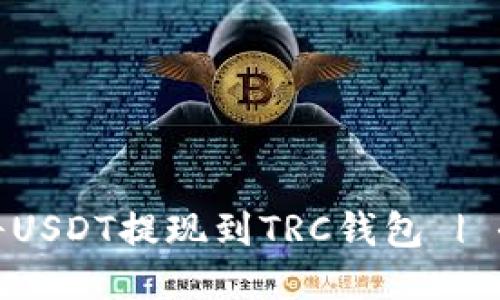 : 如何将USDT提现到TRC钱包 | 全面指南