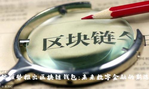 电信强势推出区块链钱包：未来数字金融的新选择