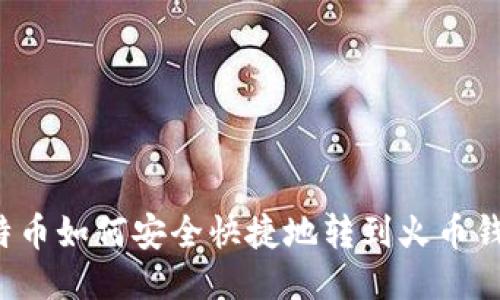 比特币如何安全快捷地转到火币钱包？