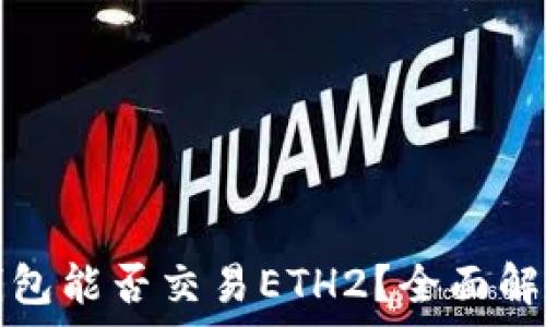   
以太坊官方钱包能否交易ETH2？全面解析与使用指南