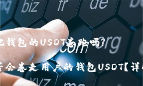 交易所会把钱包的USDT卷跑吗?

交易所是否会卷走用户的钱包USDT？详解用户须知